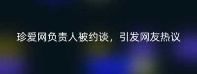 珍爱网负责人被约谈，引发网友热议