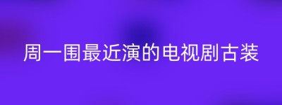 周一围最近演的电视剧古装