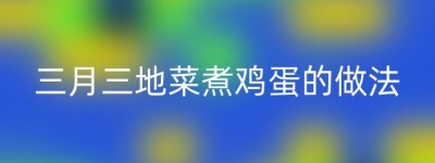 三月三地菜煮鸡蛋的做法
