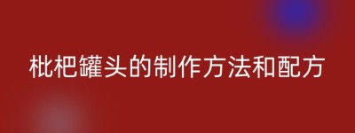 枇杷罐头的制作方法和配方