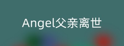 Angel父亲离世