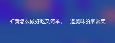 虾黄怎么做好吃又简单，一道美味的家常菜