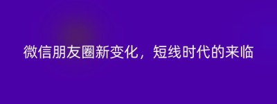微信朋友圈新变化，短线时代的来临