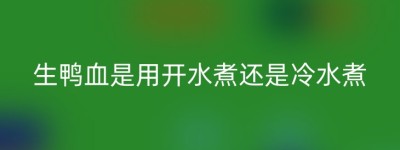 生鸭血是用开水煮还是冷水煮