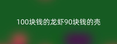 100块钱的龙虾90块钱的壳