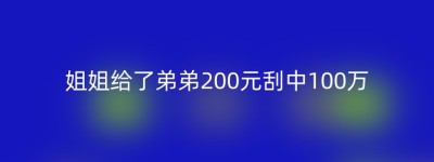 姐姐给了弟弟200元刮中100万