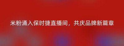 米粉涌入保时捷直播间，共庆品牌新篇章