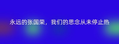 永远的张国荣，我们的思念从未停止热