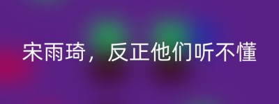 宋雨琦，反正他们听不懂