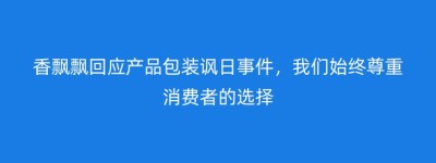 香飘飘回应产品包装讽日事件，我们始终尊重消费者的选择