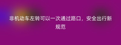 非机动车左转可以一次通过路口，安全出行新规范