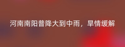 河南南阳普降大到中雨，旱情缓解