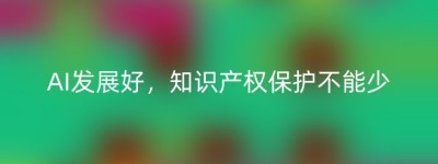 AI发展好，知识产权保护不能少