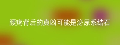 腰疼背后的真凶可能是泌尿系结石