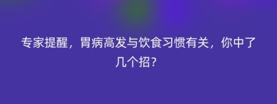 专家提醒，胃病高发与饮食习惯有关，你中了几个招？