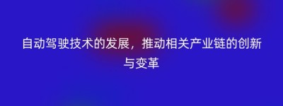自动驾驶技术的发展，推动相关产业链的创新与变革