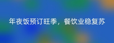 年夜饭预订旺季，餐饮业稳复苏