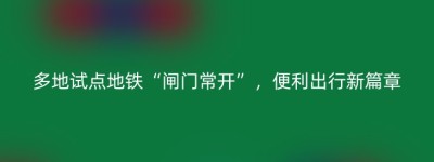 多地试点地铁“闸门常开”，便利出行新篇章