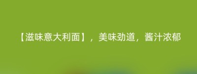 【滋味意大利面】，美味劲道，酱汁浓郁