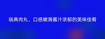 瑞典肉丸，口感嫩滑酱汁浓郁的美味佳肴