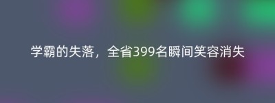 学霸的失落，全省399名瞬间笑容消失