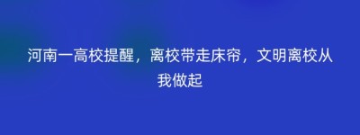 河南一高校提醒，离校带走床帘，文明离校从我做起